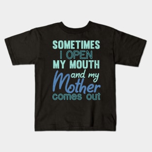 Sometimes I Open My Mouth and My mother Comes Out Kids T-Shirt